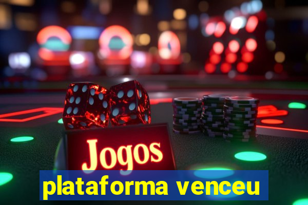 plataforma venceu